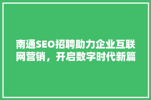 南通SEO招聘助力企业互联网营销，开启数字时代新篇章