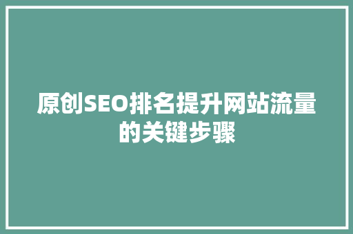原创SEO排名提升网站流量的关键步骤