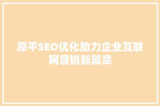 原平SEO优化助力企业互联网营销新篇章