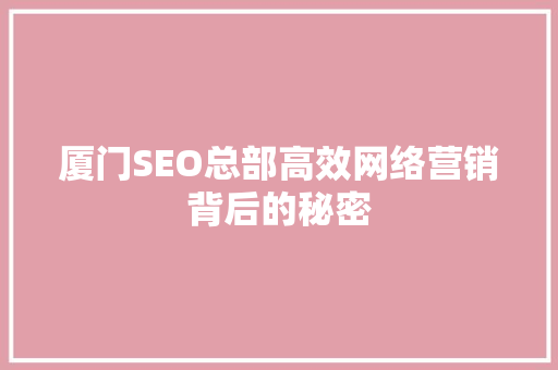 厦门SEO总部高效网络营销背后的秘密