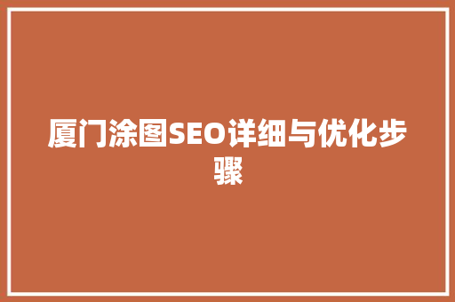 厦门涂图SEO详细与优化步骤