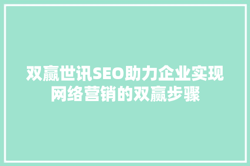 双赢世讯SEO助力企业实现网络营销的双赢步骤