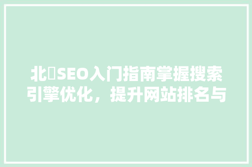 北滘SEO入门指南掌握搜索引擎优化，提升网站排名与流量