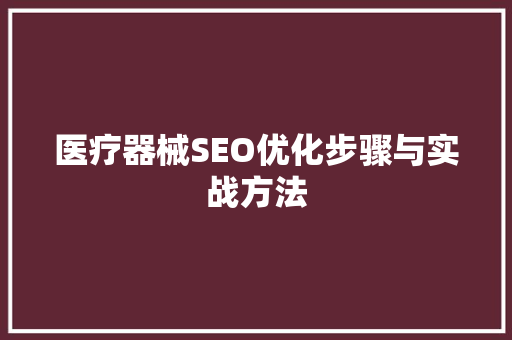 医疗器械SEO优化步骤与实战方法