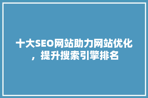 十大SEO网站助力网站优化，提升搜索引擎排名