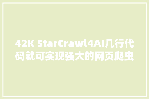 42K StarCrawl4AI几行代码就可实现强大的网页爬虫