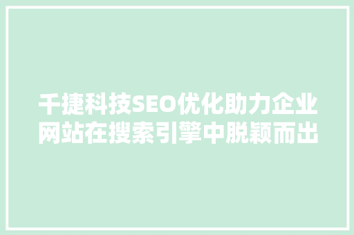 千捷科技SEO优化助力企业网站在搜索引擎中脱颖而出