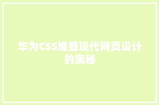 华为CSS堆叠现代网页设计的奥秘