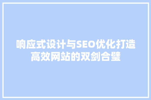 响应式设计与SEO优化打造高效网站的双剑合璧