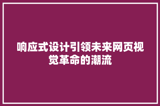 响应式设计引领未来网页视觉革命的潮流