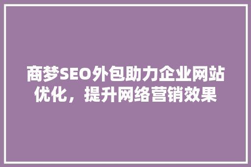 商梦SEO外包助力企业网站优化，提升网络营销效果