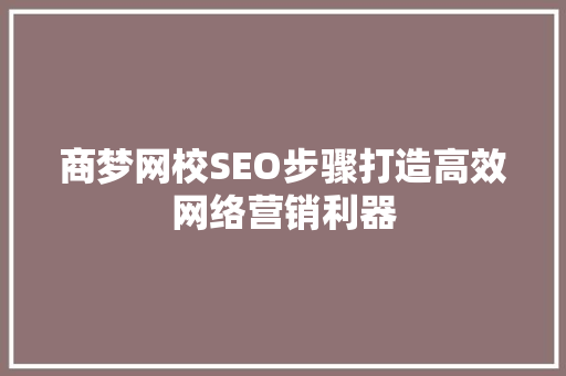商梦网校SEO步骤打造高效网络营销利器