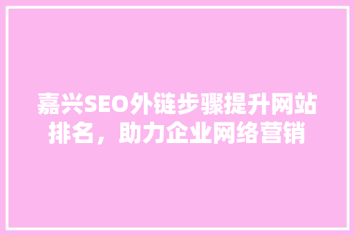 嘉兴SEO外链步骤提升网站排名，助力企业网络营销