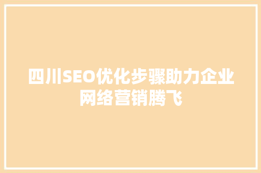 四川SEO优化步骤助力企业网络营销腾飞