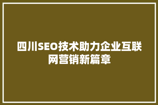 四川SEO技术助力企业互联网营销新篇章