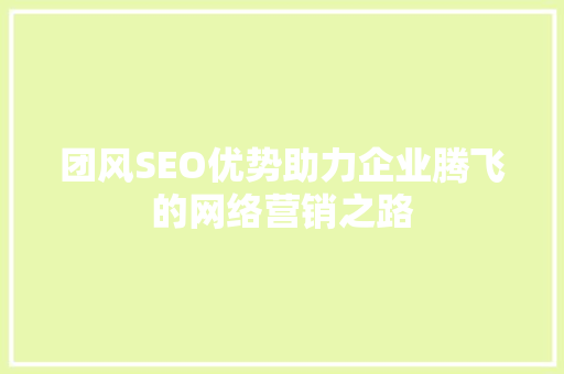 团风SEO优势助力企业腾飞的网络营销之路