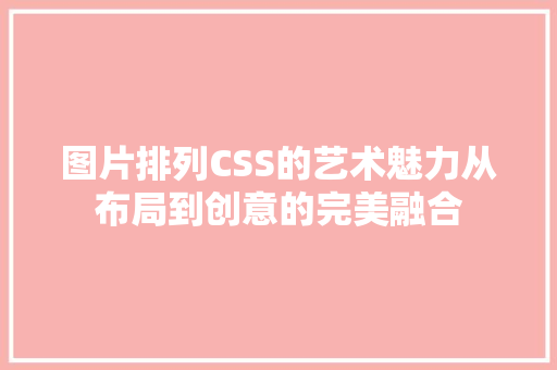 图片排列CSS的艺术魅力从布局到创意的完美融合