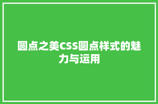 圆点之美CSS圆点样式的魅力与运用