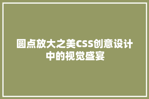 圆点放大之美CSS创意设计中的视觉盛宴