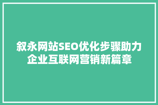 叙永网站SEO优化步骤助力企业互联网营销新篇章