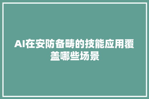 AI在安防备畴的技能应用覆盖哪些场景