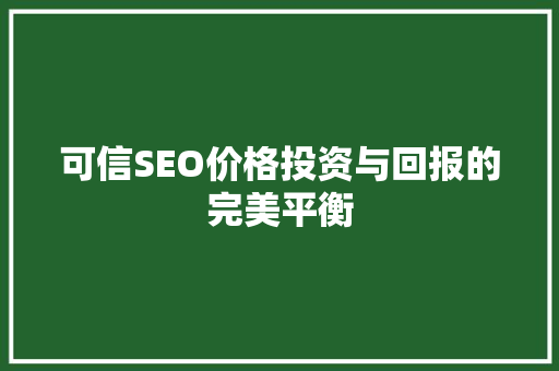 可信SEO价格投资与回报的完美平衡