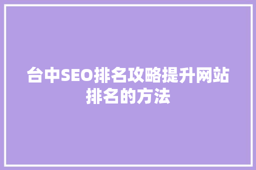 台中SEO排名攻略提升网站排名的方法