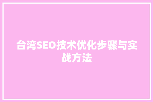 台湾SEO技术优化步骤与实战方法
