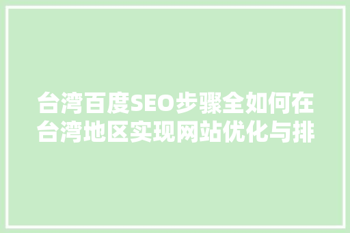 台湾百度SEO步骤全如何在台湾地区实现网站优化与排名提升