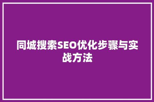 同城搜索SEO优化步骤与实战方法