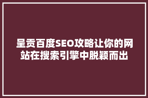 呈贡百度SEO攻略让你的网站在搜索引擎中脱颖而出