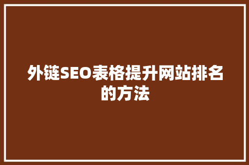 外链SEO表格提升网站排名的方法