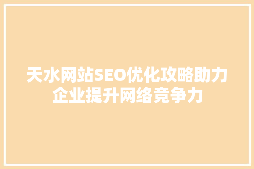 天水网站SEO优化攻略助力企业提升网络竞争力