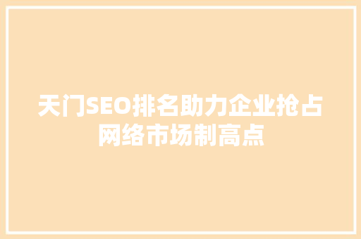 天门SEO排名助力企业抢占网络市场制高点