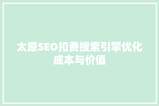 太原SEO扣费搜索引擎优化成本与价值