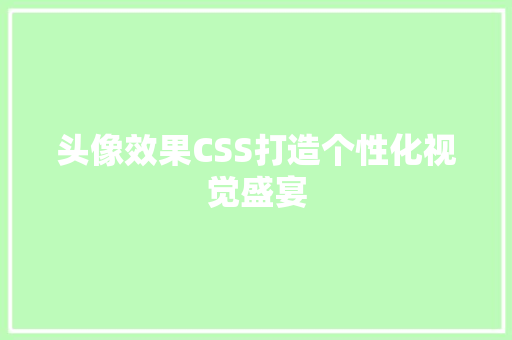 头像效果CSS打造个性化视觉盛宴
