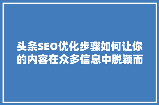 头条SEO优化步骤如何让你的内容在众多信息中脱颖而出