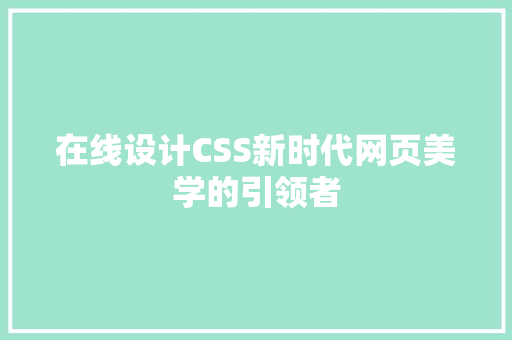 在线设计CSS新时代网页美学的引领者