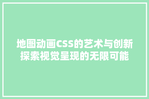 地图动画CSS的艺术与创新探索视觉呈现的无限可能