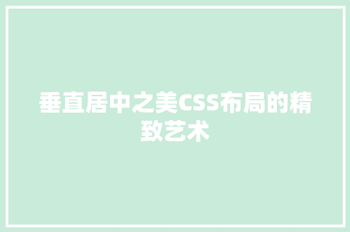 垂直居中之美CSS布局的精致艺术