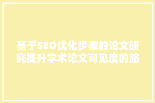 基于SEO优化步骤的论文研究提升学术论文可见度的路径探索