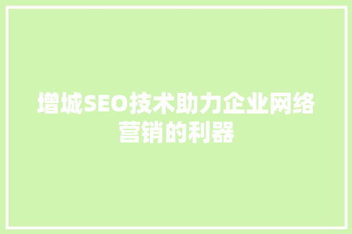 增城SEO技术助力企业网络营销的利器