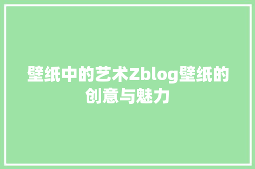 壁纸中的艺术Zblog壁纸的创意与魅力