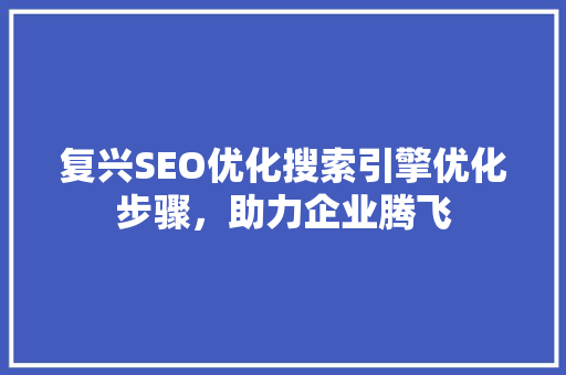 复兴SEO优化搜索引擎优化步骤，助力企业腾飞