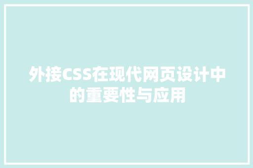 外接CSS在现代网页设计中的重要性与应用