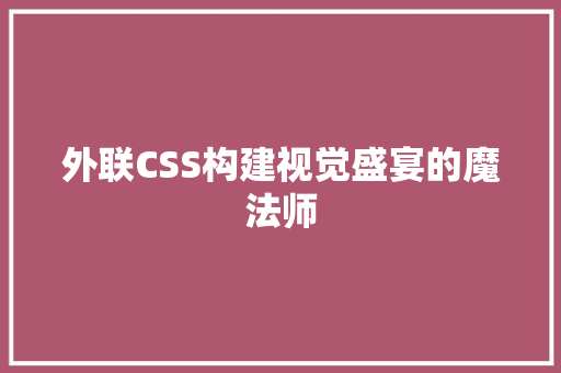 外联CSS构建视觉盛宴的魔法师