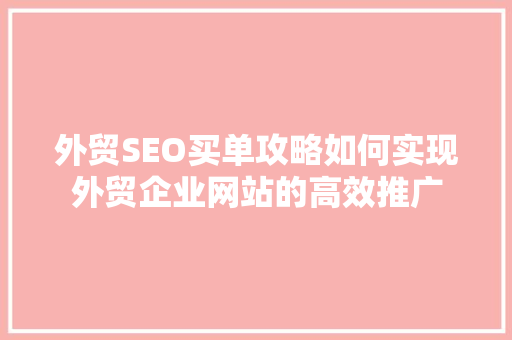 外贸SEO买单攻略如何实现外贸企业网站的高效推广