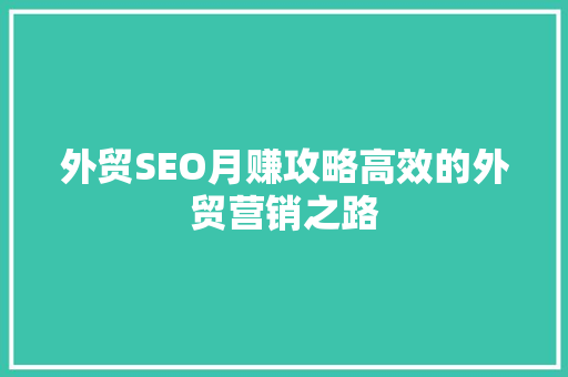 外贸SEO月赚攻略高效的外贸营销之路