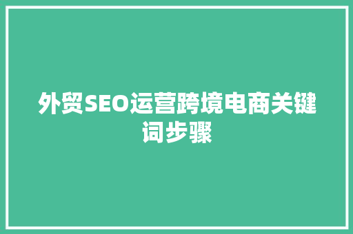 外贸SEO运营跨境电商关键词步骤