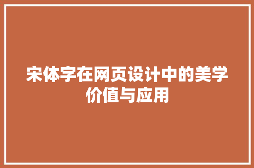 宋体字在网页设计中的美学价值与应用
